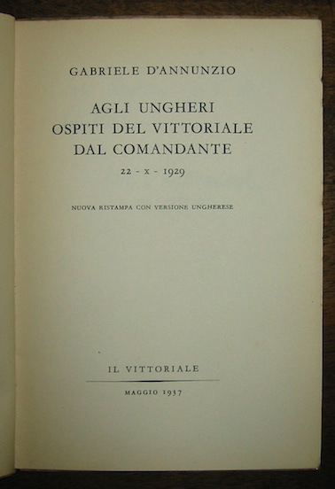 Gabriele D'Annunzio  Agli Ungheri ospiti del Vittoriale dal comandante 22-X-1929. Nuova ristampa con versione ungherese Maggio 1937 Il Vittoriale s.t.